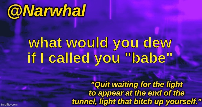 narwhal announcement temp | what would you dew if I called you "babe" | image tagged in narwhal announcement temp | made w/ Imgflip meme maker