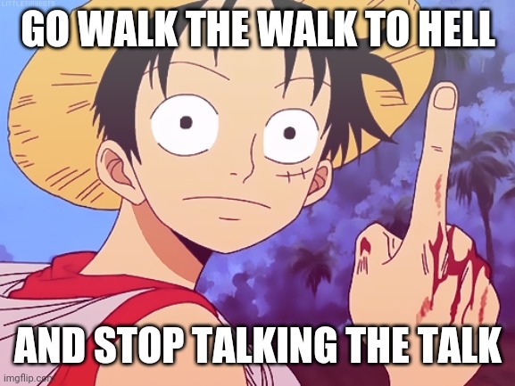 Boku No Hero Academia in One Piece | GO WALK THE WALK TO HELL; AND STOP TALKING THE TALK | image tagged in one piece pointing | made w/ Imgflip meme maker