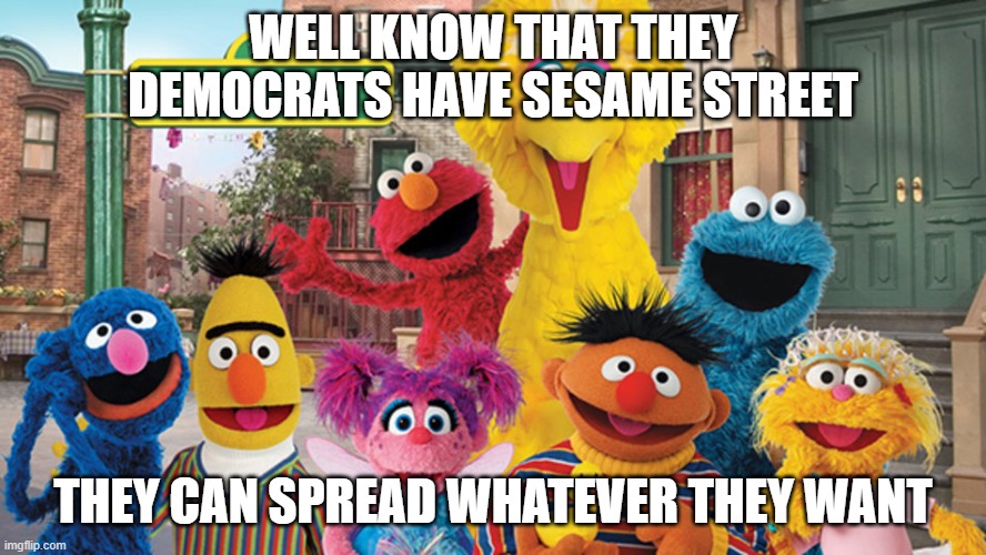 I will explain it in the comments | WELL KNOW THAT THEY DEMOCRATS HAVE SESAME STREET; THEY CAN SPREAD WHATEVER THEY WANT | image tagged in sesame street blank sign,explain | made w/ Imgflip meme maker
