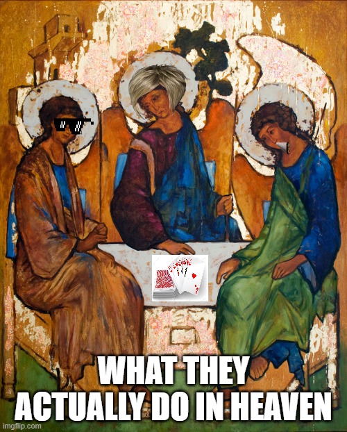 God | WHAT THEY ACTUALLY DO IN HEAVEN | image tagged in god | made w/ Imgflip meme maker