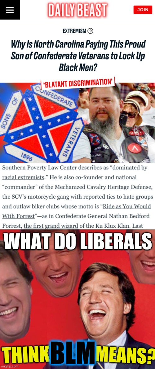 WHAT DO LIBERALS; BLM; MEANS? THINK | image tagged in tucker carlson laughing at libs cropped,racism,confederacy,white nationalism,conservative hypocrisy,kkk | made w/ Imgflip meme maker