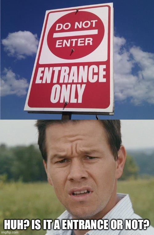 Entrance or not? | HUH? IS IT A ENTRANCE OR NOT? | image tagged in huh,funny signs | made w/ Imgflip meme maker
