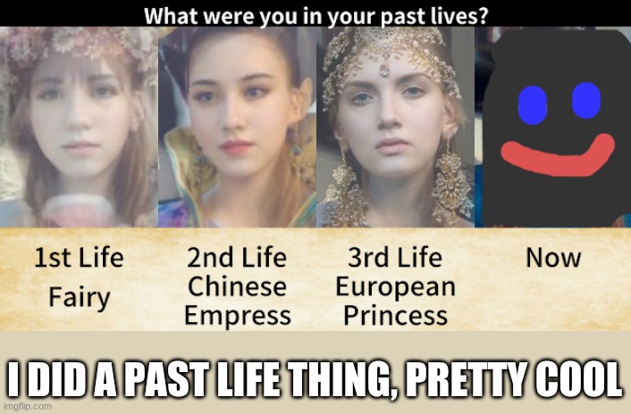 https://en.vonvon.me/quiz/4410       Link for "past life" reveal | I DID A PAST LIFE THING, PRETTY COOL | image tagged in face reveal | made w/ Imgflip meme maker