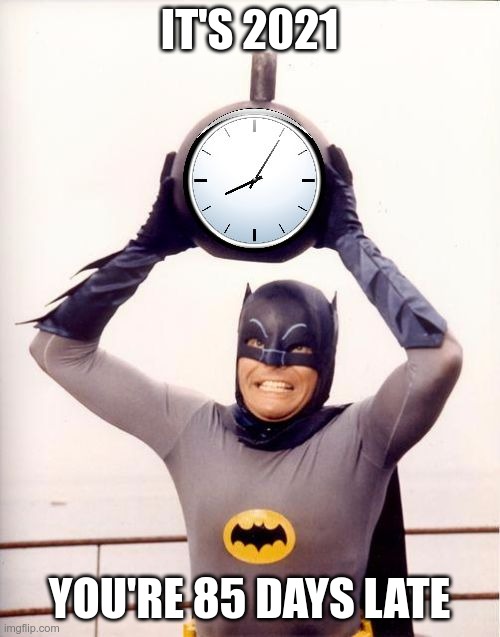 Batman with Clock | IT'S 2021 YOU'RE 85 DAYS LATE | image tagged in batman with clock | made w/ Imgflip meme maker