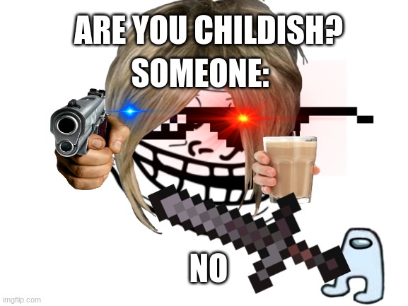 Are you Childish? | ARE YOU CHILDISH? SOMEONE:; NO | image tagged in blank white template | made w/ Imgflip meme maker