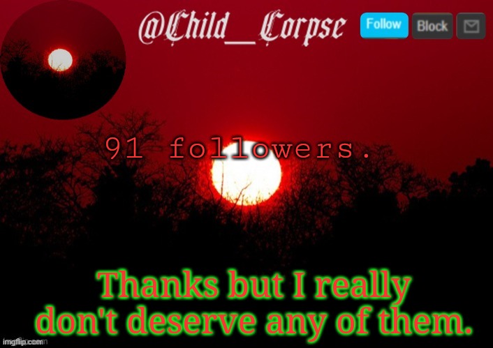 Or at least I don't think I deserve them | 91 followers. Thanks but I really don't deserve any of them. | image tagged in t | made w/ Imgflip meme maker