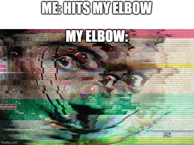 E | ME: HITS MY ELBOW; MY ELBOW: | image tagged in i have achieved comedy,funny | made w/ Imgflip meme maker