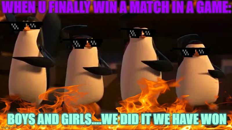 They Have Won | WHEN U FINALLY WIN A MATCH IN A GAME:; BOYS AND GIRLS....WE DID IT WE HAVE WON | image tagged in lol | made w/ Imgflip meme maker