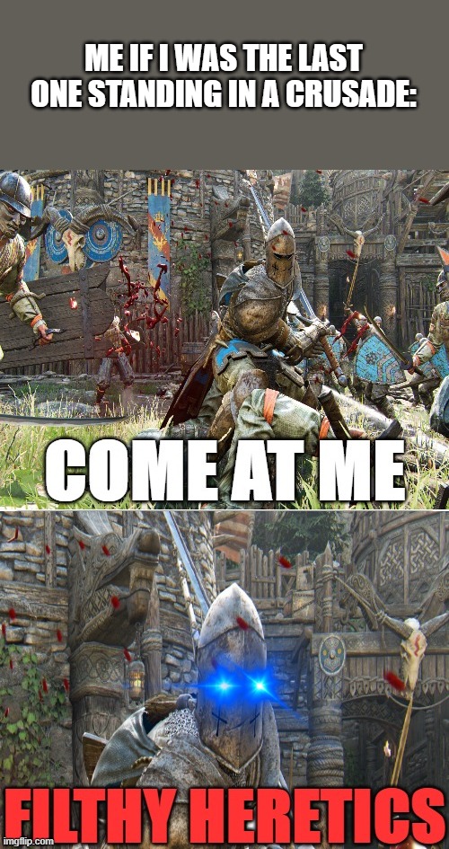 COME AT ME FILTHY PAGANS | ME IF I WAS THE LAST ONE STANDING IN A CRUSADE: | image tagged in come at me,crusader,crusades,infidels | made w/ Imgflip meme maker