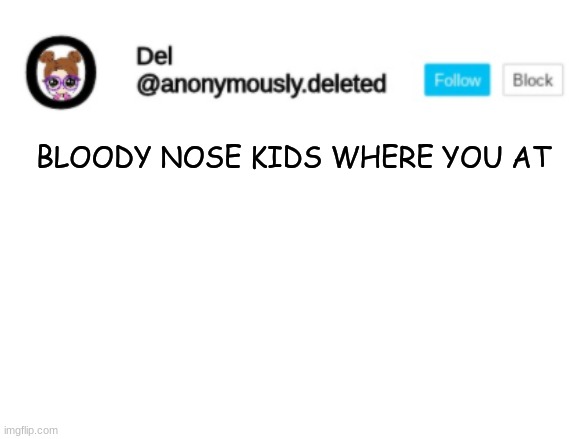 Del Announcement | BLOODY NOSE KIDS WHERE YOU AT | image tagged in del announcement | made w/ Imgflip meme maker