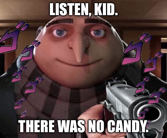 Gru Gun | LISTEN, KID. THERE WAS NO CANDY. | image tagged in gru gun | made w/ Imgflip meme maker