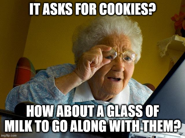 Grandma Finds The Internet | IT ASKS FOR COOKIES? HOW ABOUT A GLASS OF MILK TO GO ALONG WITH THEM? | image tagged in memes,grandma finds the internet | made w/ Imgflip meme maker