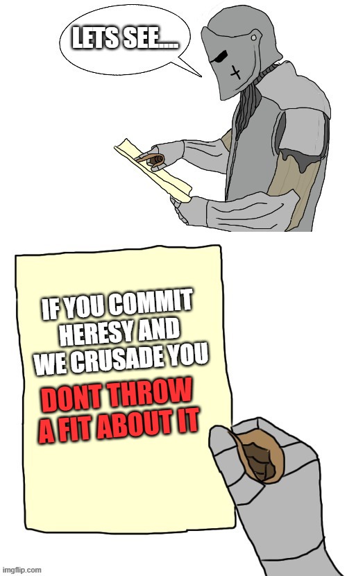 facts. | LETS SEE.... IF YOU COMMIT HERESY AND WE CRUSADE YOU; DONT THROW A FIT ABOUT IT | image tagged in lets see crusader made by the_right_minded_knight,crusader,heresy | made w/ Imgflip meme maker