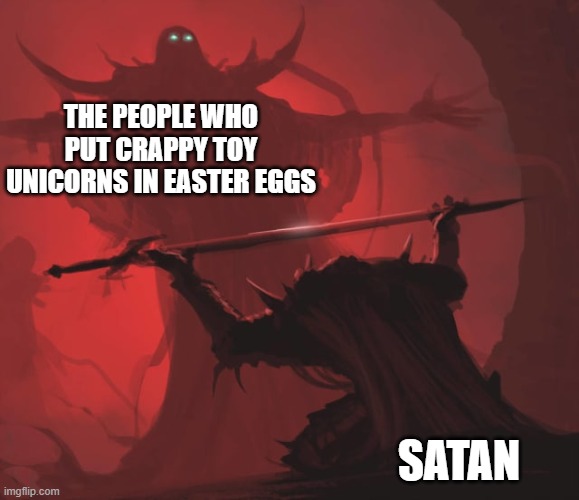Even satan wouldn't do that. BTW from persenol exp | THE PEOPLE WHO PUT CRAPPY TOY UNICORNS IN EASTER EGGS; SATAN | image tagged in offering the sword | made w/ Imgflip meme maker