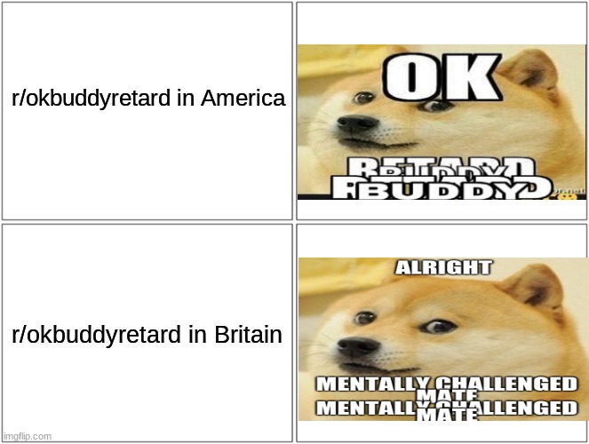Bri'ish Doge | r/okbuddyretard in America; r/okbuddyretard in Britain | image tagged in memes,blank comic panel 2x2,doge,british,ok buddy retard,reddit | made w/ Imgflip meme maker