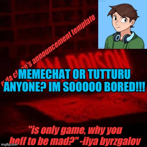 PLZAAAAA | MEMECHAT OR TUTTURU ANYONE? IM SOOOOO BORED!!! | image tagged in clone commander's announcement temp | made w/ Imgflip meme maker