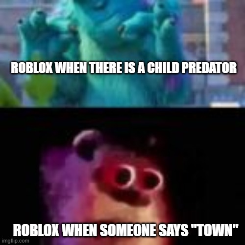 sully | ROBLOX WHEN THERE IS A CHILD PREDATOR; ROBLOX WHEN SOMEONE SAYS "TOWN" | image tagged in sully | made w/ Imgflip meme maker