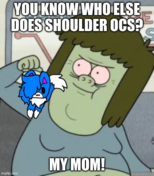 Muscle Man | YOU KNOW WHO ELSE DOES SHOULDER OCS? MY MOM! | image tagged in muscle man | made w/ Imgflip meme maker