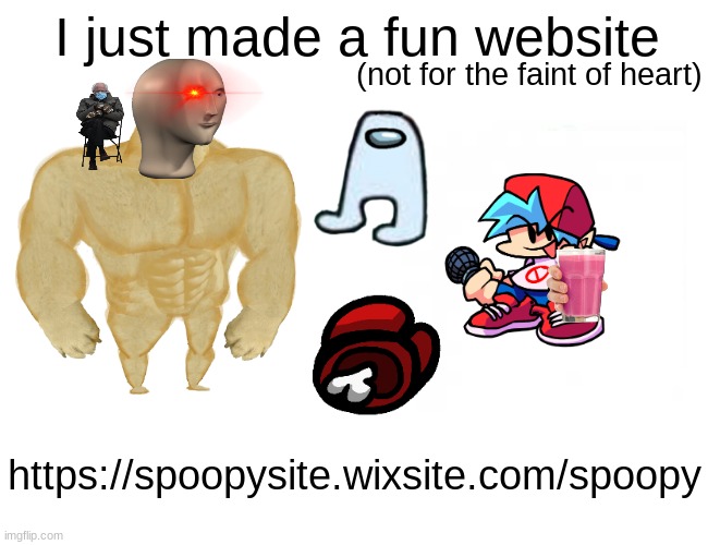 https://spoopysite.wixsite.com/spoopy | I just made a fun website; (not for the faint of heart); https://spoopysite.wixsite.com/spoopy | image tagged in memes,buff doge vs cheems | made w/ Imgflip meme maker