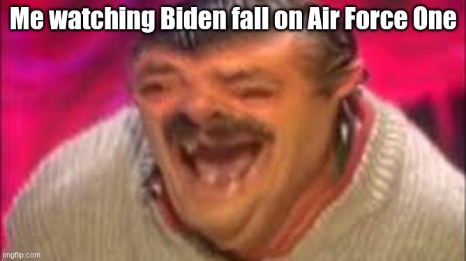 Wish he fell down the whole thing and clonked his head though | Me watching Biden fall on Air Force One | image tagged in spanish dude laughing | made w/ Imgflip meme maker