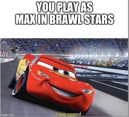 I am Speed | YOU PLAY AS MAX IN BRAWL STARS | image tagged in i am speed,brawl stars | made w/ Imgflip meme maker