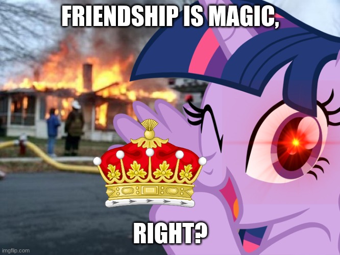 Disaster Twilight Sparkle | FRIENDSHIP IS MAGIC, RIGHT? | image tagged in disaster twilight sparkle | made w/ Imgflip meme maker