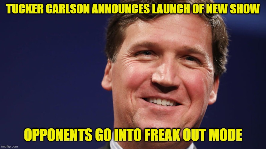 "Freedom of speech is under attack ..." | TUCKER CARLSON ANNOUNCES LAUNCH OF NEW SHOW; OPPONENTS GO INTO FREAK OUT MODE | image tagged in tucker carlson,fox news | made w/ Imgflip meme maker