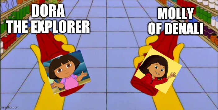 Are these the same person? | MOLLY OF DENALI; DORA THE EXPLORER | image tagged in simpsons - ketchup / catsup,dora the explorer | made w/ Imgflip meme maker