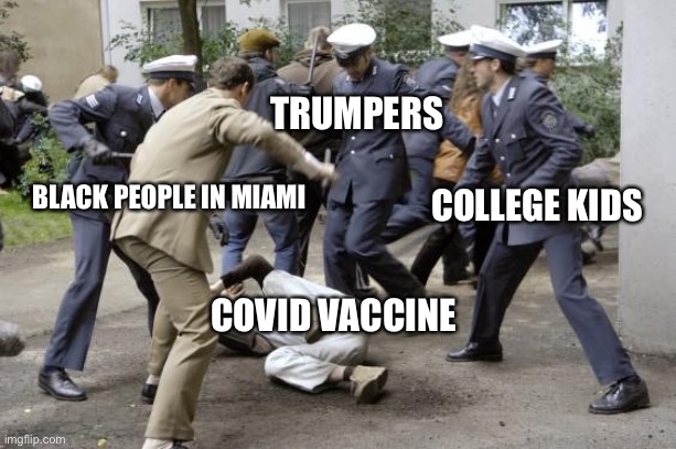 beatdown | TRUMPERS; BLACK PEOPLE IN MIAMI; COLLEGE KIDS; COVID VACCINE | image tagged in beatdown | made w/ Imgflip meme maker