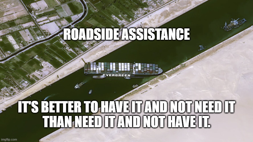boat tips | ROADSIDE ASSISTANCE; IT'S BETTER TO HAVE IT AND NOT NEED IT
THAN NEED IT AND NOT HAVE IT. | image tagged in suez | made w/ Imgflip meme maker