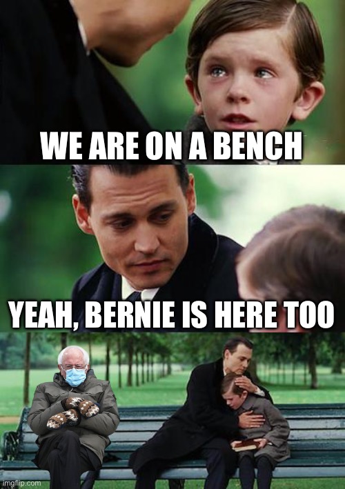 Finding Neverland Meme | WE ARE ON A BENCH; YEAH, BERNIE IS HERE TOO | image tagged in memes,finding neverland,bernie,bernie sanders | made w/ Imgflip meme maker