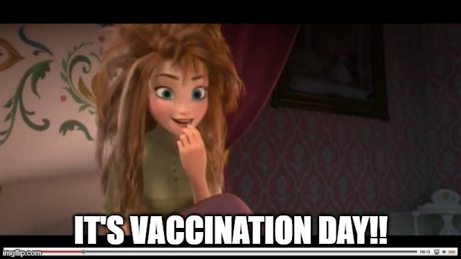 Vaccination day | IT'S VACCINATION DAY!! | image tagged in frozen anna its coronation day | made w/ Imgflip meme maker