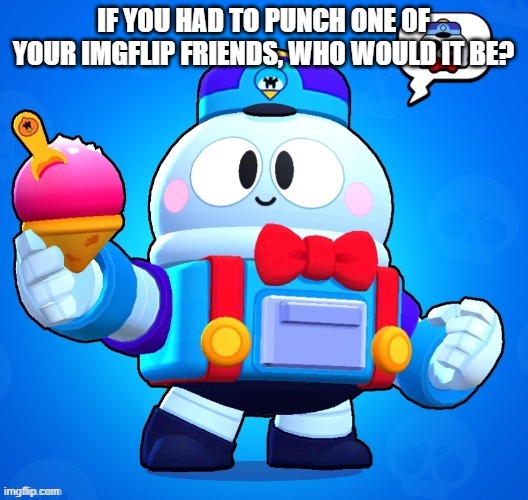 Lou | IF YOU HAD TO PUNCH ONE OF YOUR IMGFLIP FRIENDS, WHO WOULD IT BE? | image tagged in lou | made w/ Imgflip meme maker