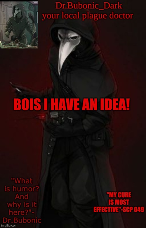 i wanna cause chaos | BOIS I HAVE AN IDEA! | image tagged in bubonic boi | made w/ Imgflip meme maker
