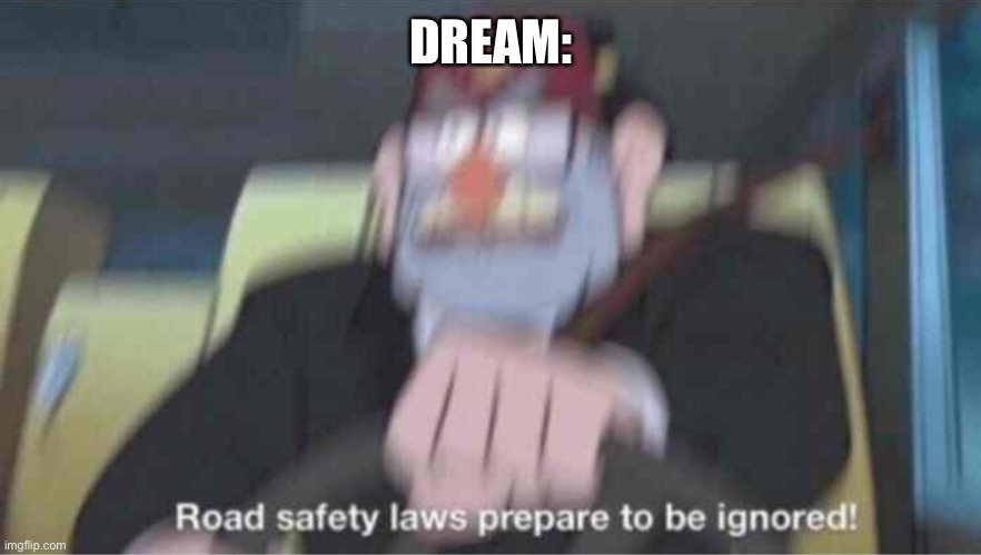 Road safety laws prepare to be ignored! | DREAM: | image tagged in road safety laws prepare to be ignored | made w/ Imgflip meme maker