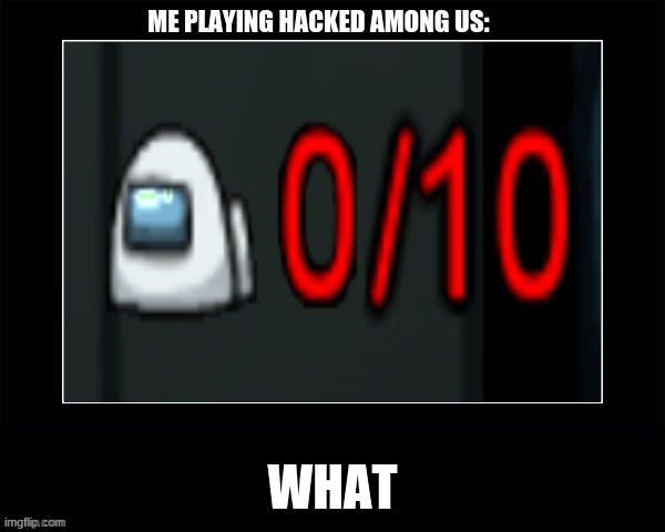 this is very unreal | ME PLAYING HACKED AMONG US:; WHAT | image tagged in among us cursed image | made w/ Imgflip meme maker