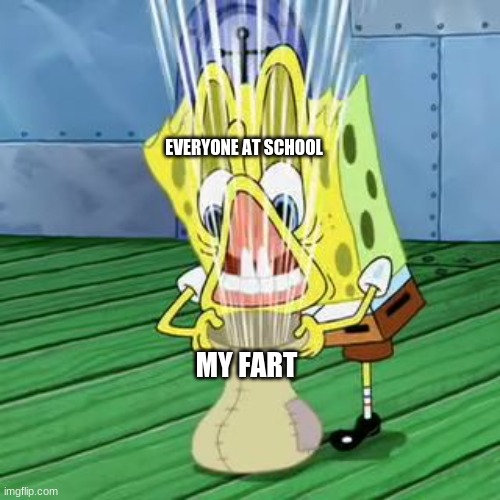 When u got dat dank sak | EVERYONE AT SCHOOL; MY FART | image tagged in when u got dat dank sak | made w/ Imgflip meme maker