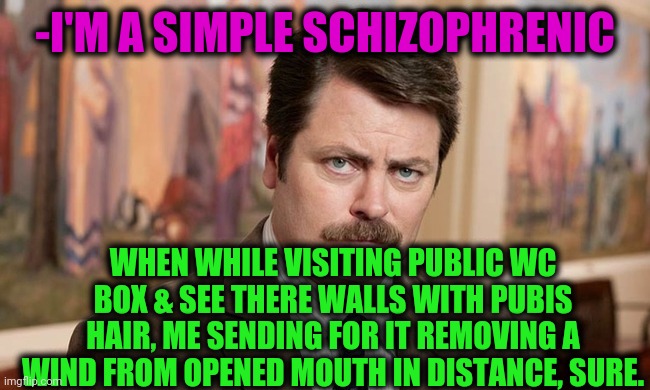 -I'm a simple cleaner. | -I'M A SIMPLE SCHIZOPHRENIC; WHEN WHILE VISITING PUBLIC WC BOX & SEE THERE WALLS WITH PUBIS HAIR, ME SENDING FOR IT REMOVING A WIND FROM OPENED MOUTH IN DISTANCE, SURE. | image tagged in i'm a simple man,fast food,restaurants,toilet humor,waste,pee | made w/ Imgflip meme maker