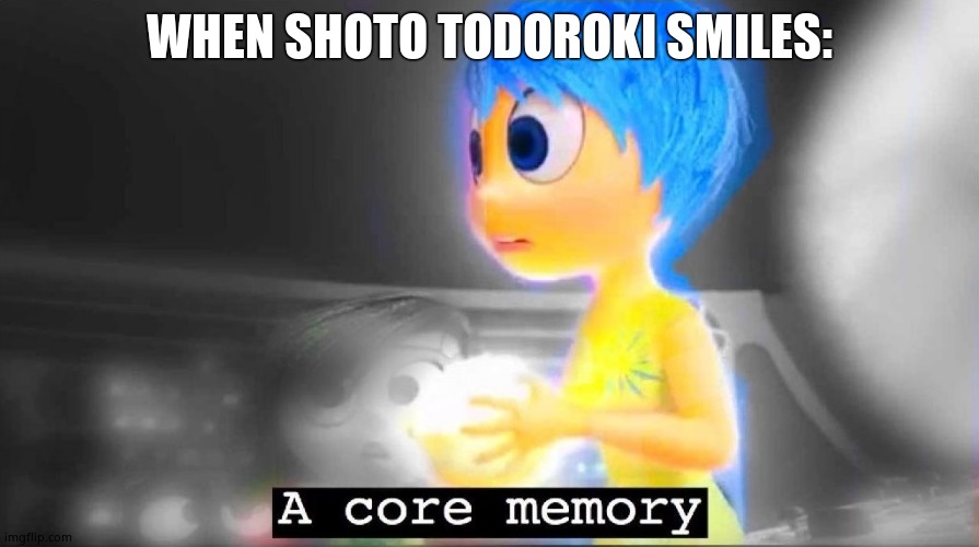 A core memory | WHEN SHOTO TODOROKI SMILES: | image tagged in a core memory | made w/ Imgflip meme maker