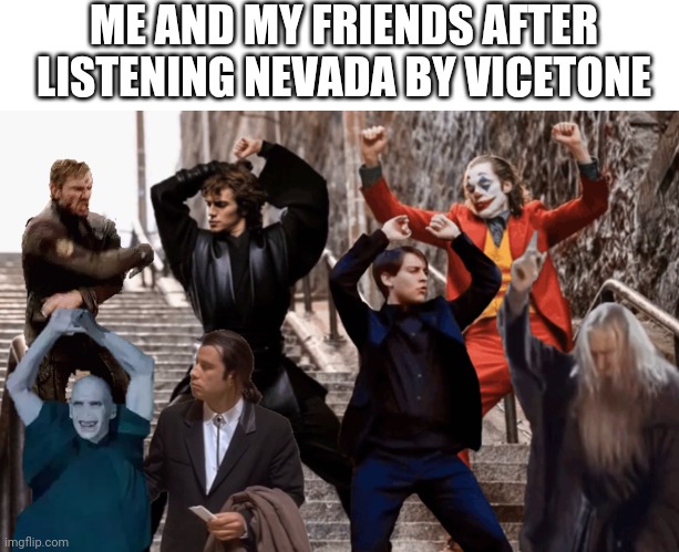 Joker, Tobey, and the crew | ME AND MY FRIENDS AFTER LISTENING NEVADA BY VICETONE | image tagged in joker tobey and the crew | made w/ Imgflip meme maker