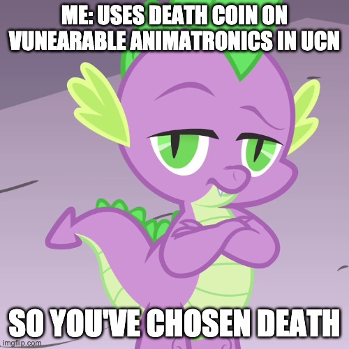 Death Coin meme | ME: USES DEATH COIN ON VUNEARABLE ANIMATRONICS IN UCN; SO YOU'VE CHOSEN DEATH | image tagged in death coin,ultimate custom night,mlp,mlp meme,fnaf,memes | made w/ Imgflip meme maker