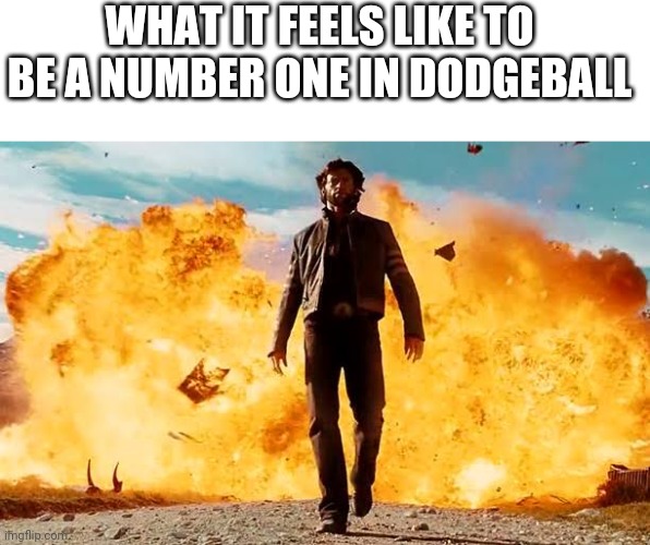 WHAT IT FEELS LIKE TO BE A NUMBER ONE IN DODGEBALL | made w/ Imgflip meme maker
