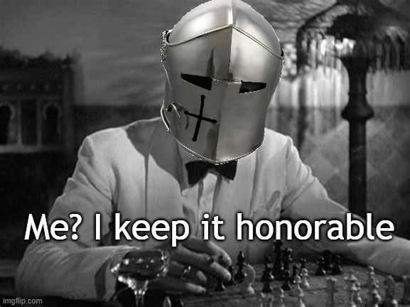 Your move | Me? I keep it honorable | image tagged in your move | made w/ Imgflip meme maker