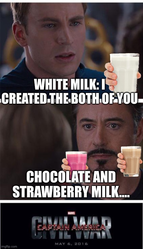 It kinda true | WHITE MILK: I CREATED THE BOTH OF YOU; CHOCOLATE AND STRAWBERRY MILK.... | image tagged in memes,marvel civil war 1 | made w/ Imgflip meme maker