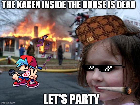 Breaking News : The karen population will go extinct | THE KAREN INSIDE THE HOUSE IS DEAD; LET'S PARTY | image tagged in memes,disaster girl,karen | made w/ Imgflip meme maker