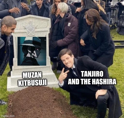The true ending to demon slayer | TANJIRO AND THE HASHIRA; MUZAN KITBUSUJI | image tagged in grant gustin over grave | made w/ Imgflip meme maker