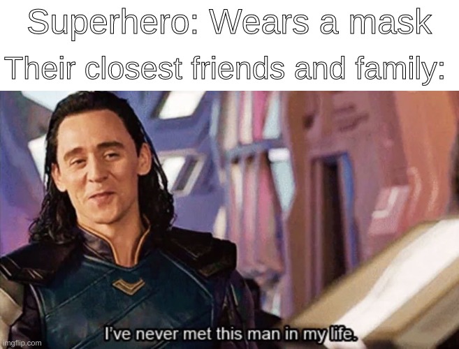 Herosupers | Superhero: Wears a mask; Their closest friends and family: | image tagged in i have never met this man in my life | made w/ Imgflip meme maker