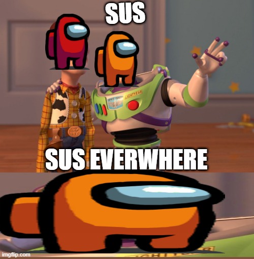 I just found it | SUS; SUS EVERWHERE | image tagged in memes,x x everywhere | made w/ Imgflip meme maker