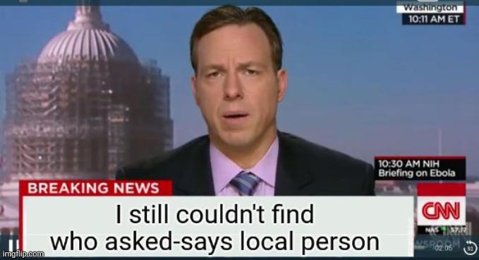 I still couldn't find who asked | image tagged in i still couldn't find who asked | made w/ Imgflip meme maker