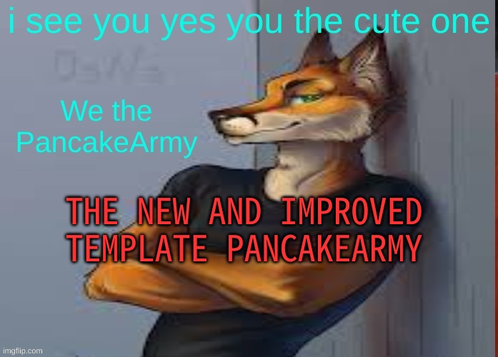 PancakeArmy Cuties welcome, everyone cute here | THE NEW AND IMPROVED TEMPLATE PANCAKEARMY | image tagged in pancakes are the best,waffles suck,you be looking cute,waffle owners are dirt | made w/ Imgflip meme maker